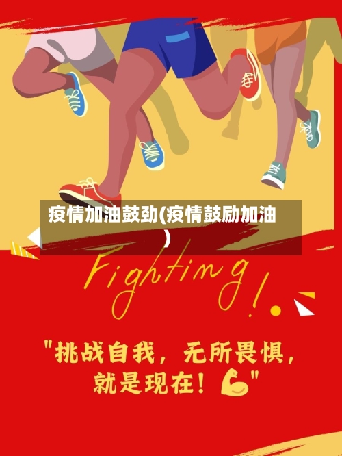 疫情加油鼓劲(疫情鼓励加油)-第1张图片