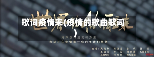 歌词疫情来(疫情的歌曲歌词)-第1张图片