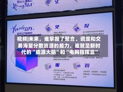 视频|未来，谁掌握了聚合、调度和交易海量分散资源的能力，谁就是新时代的“能源大脑”和“电网指挥言	”-第1张图片