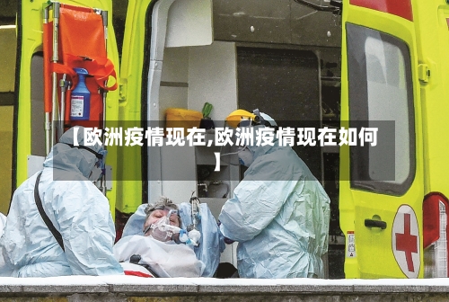 【欧洲疫情现在,欧洲疫情现在如何】-第1张图片