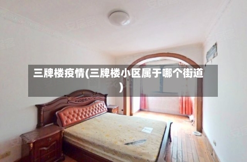 三牌楼疫情(三牌楼小区属于哪个街道)-第1张图片