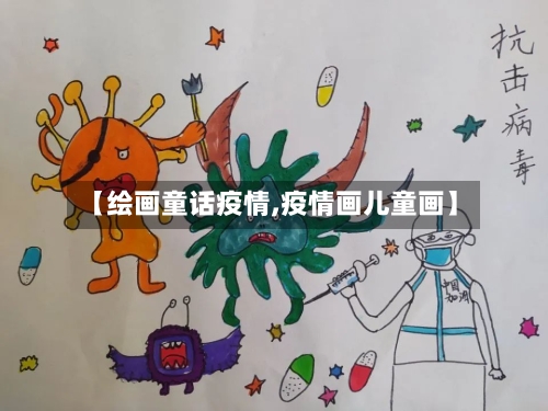 【绘画童话疫情,疫情画儿童画】-第1张图片