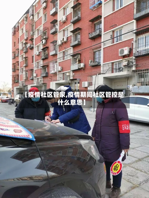 【疫情社区管家,疫情期间社区管控是什么意思】-第1张图片