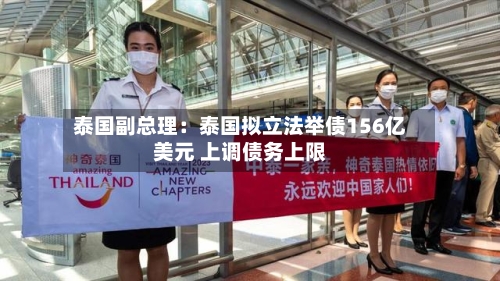 泰国副总理：泰国拟立法举债156亿美元 上调债务上限-第1张图片