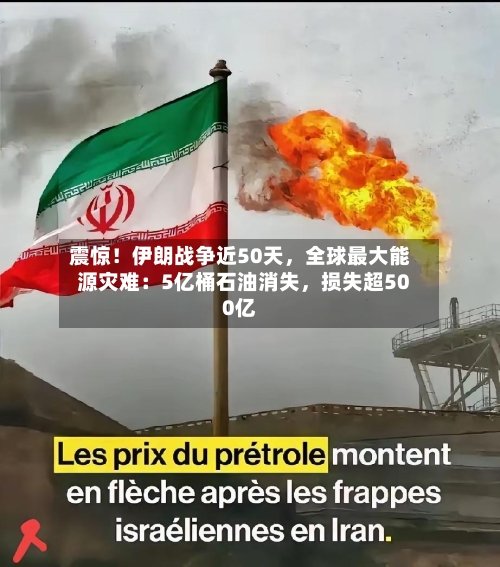 震惊！伊朗战争近50天	，全球最大能源灾难：5亿桶石油消失，损失超500亿-第1张图片