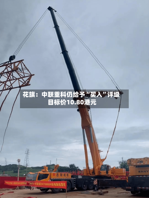 花旗：中联重科仍给予“买入”评级 目标价10.80港元-第1张图片