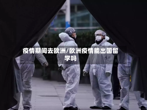 疫情期间去欧洲/欧洲疫情能出国留学吗-第1张图片