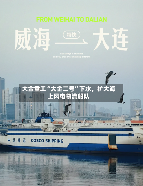 大金重工“大金二号”下水，扩大海上风电物流船队-第2张图片