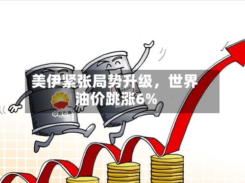 美伊紧张局势升级	，世界油价跳涨6%-第1张图片