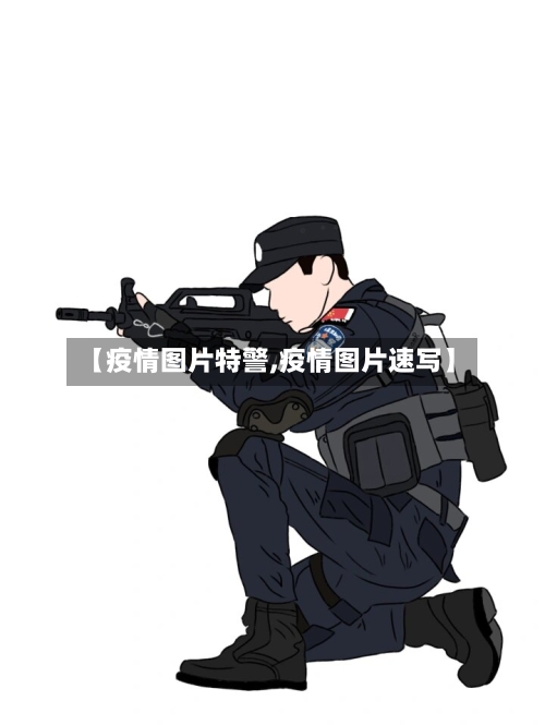 【疫情图片特警,疫情图片速写】-第1张图片