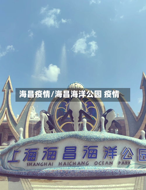 海昌疫情/海昌海洋公园 疫情-第1张图片