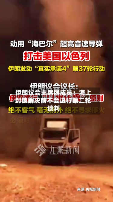 伊朗议会主席团成员：海上封锁解决前不会进行第二轮谈判-第1张图片