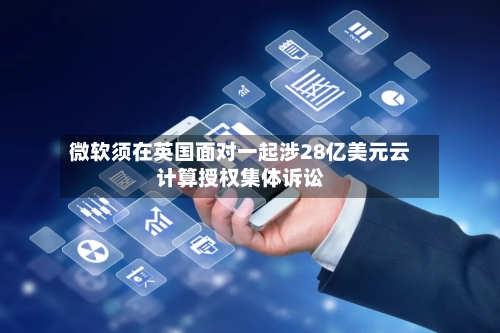 微软须在英国面对一起涉28亿美元云计算授权集体诉讼-第1张图片