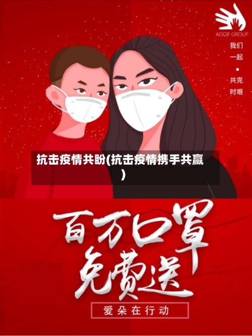 抗击疫情共盼(抗击疫情携手共赢)-第1张图片