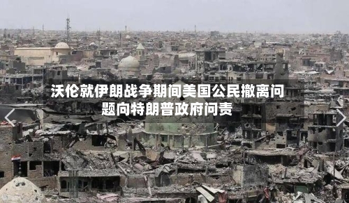沃伦就伊朗战争期间美国公民撤离问题向特朗普政府问责-第1张图片