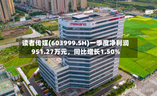 读者传媒(603999.SH)一季度净利润951.27万元	，同比增长1.50%-第1张图片