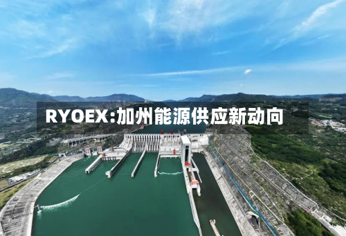 RYOEX:加州能源供应新动向-第1张图片