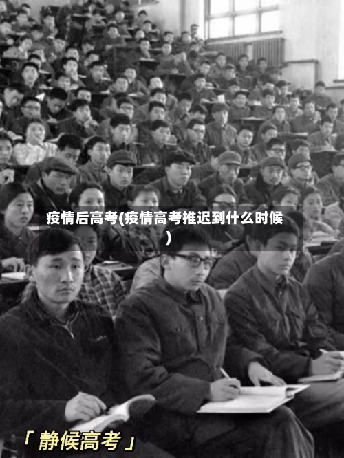 疫情后高考(疫情高考推迟到什么时候)-第1张图片