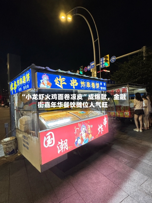 “小龙虾火鸡面卷凉皮	”成爆款，金融街嘉年华餐饮摊位人气旺-第1张图片
