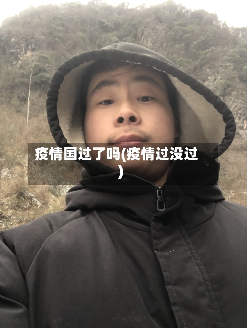 疫情国过了吗(疫情过没过)-第1张图片