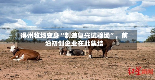 得州牧场变身“制造复兴试验场	”，前沿初创企业在此集结-第1张图片
