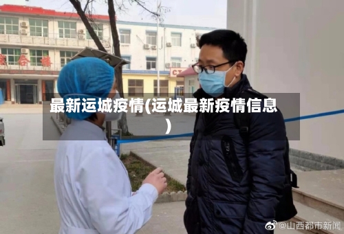 最新运城疫情(运城最新疫情信息)-第1张图片