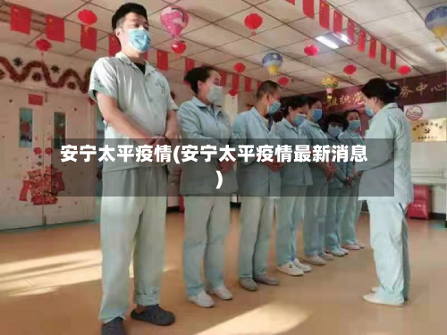 安宁太平疫情(安宁太平疫情最新消息)-第1张图片