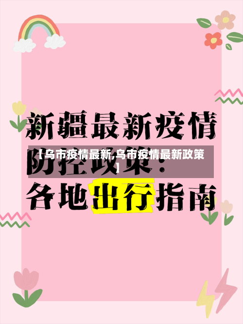 【乌市疫情最新,乌市疫情最新政策】-第1张图片