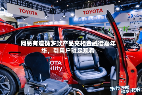 网易有道携多款产品亮相金融街嘉年华，引用户驻足观看-第2张图片