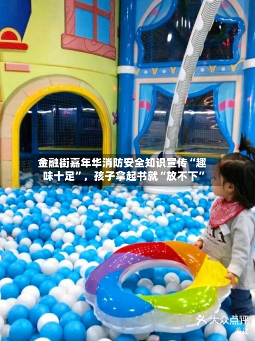 金融街嘉年华消防安全知识宣传“趣味十足	”，孩子拿起书就“放不下”-第1张图片