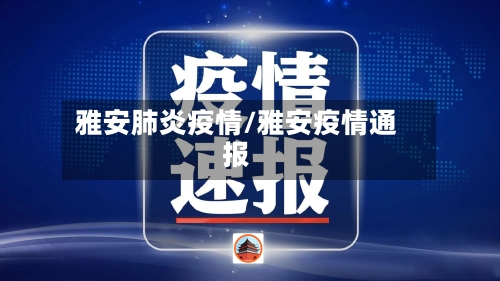 雅安肺炎疫情/雅安疫情通报-第1张图片