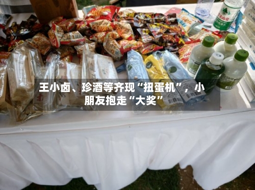 王小卤、珍酒等齐现“扭蛋机”，小朋友抱走“大奖”-第3张图片