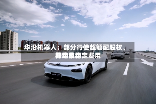 华沿机器人：部分行使超额配股权、稳定费用行动及稳定费用期结束-第1张图片