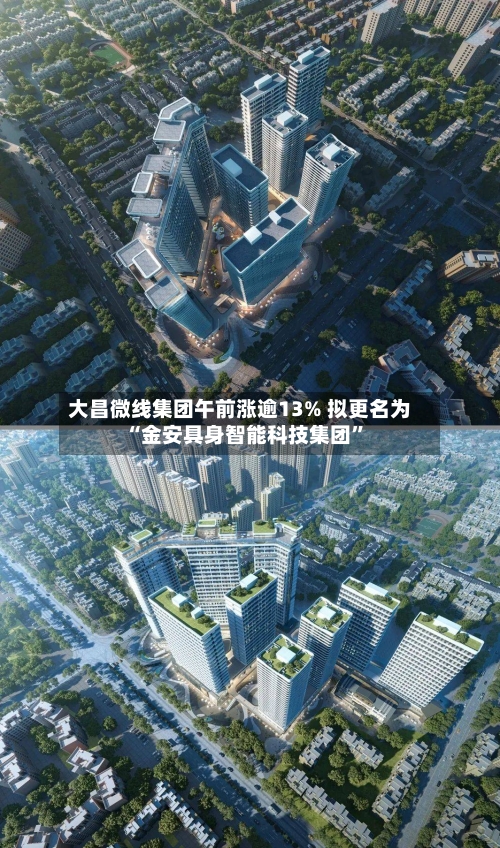 大昌微线集团午前涨逾13% 拟更名为“金安具身智能科技集团”-第3张图片