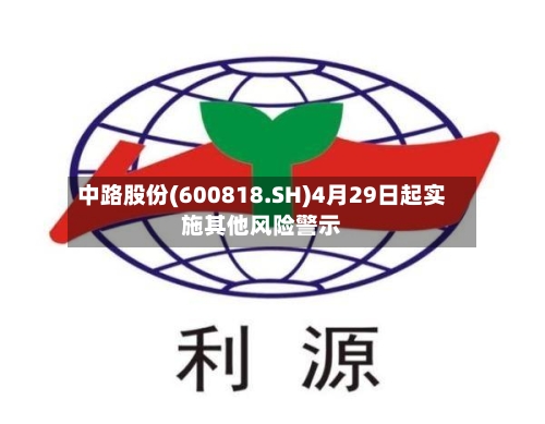 中路股份(600818.SH)4月29日起实施其他风险警示-第1张图片