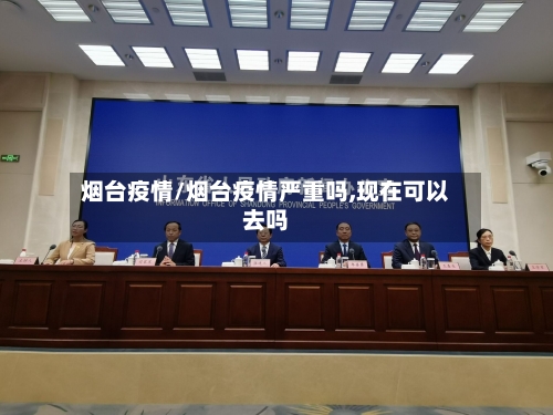 烟台疫情/烟台疫情严重吗,现在可以去吗-第1张图片