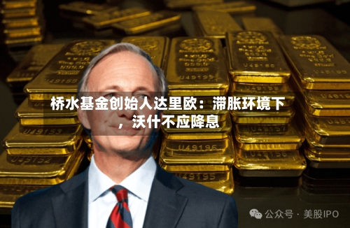 桥水基金创始人达里欧：滞胀环境下，沃什不应降息-第3张图片