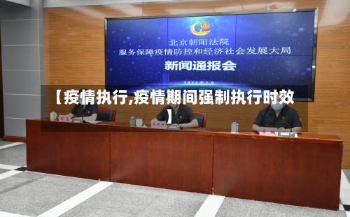 【疫情执行,疫情期间强制执行时效】-第1张图片
