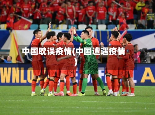 中国耽误疫情(中国遭遇疫情)-第1张图片