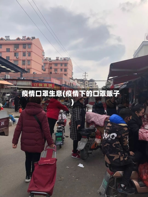 疫情口罩生意(疫情下的口罩贩子)-第1张图片