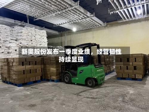 新奥股份发布一季度业绩，经营韧性持续显现-第1张图片