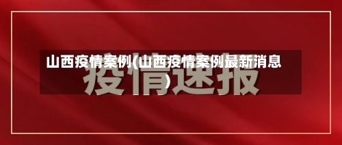 山西疫情案例(山西疫情案例最新消息)-第3张图片
