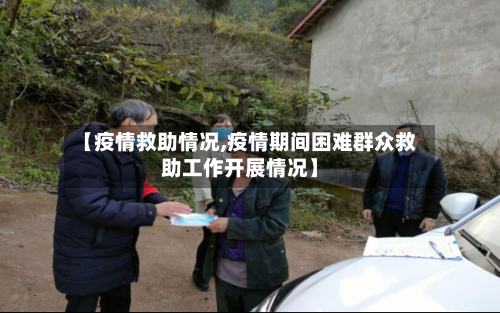 【疫情救助情况,疫情期间困难群众救助工作开展情况】-第2张图片