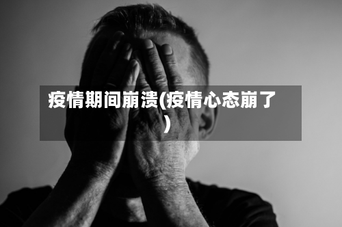 疫情期间崩溃(疫情心态崩了)-第2张图片