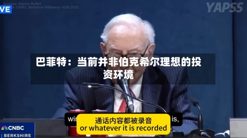 巴菲特:当前并非伯克希尔理想的投资环境-第1张图片