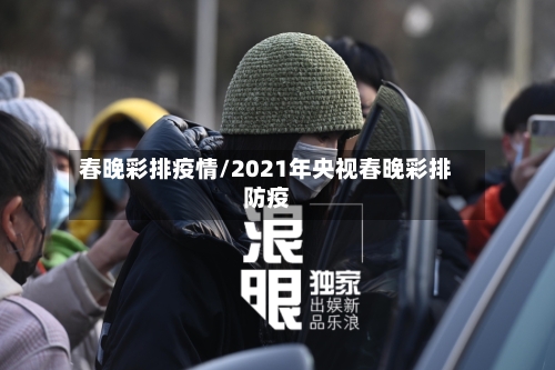 春晚彩排疫情/2021年央视春晚彩排防疫-第1张图片