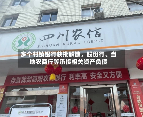 多个村镇银行获批解散，股份行	、当地农商行等承接相关资产负债-第2张图片