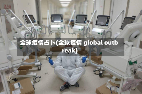 全球疫情占卜(全球疫情 global outbreak)-第1张图片