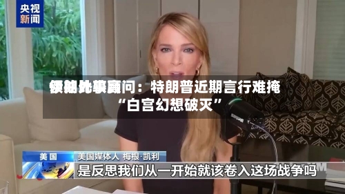 伊朗比较高领袖外事顾问：特朗普近期言行难掩“白宫幻想破灭”-第3张图片