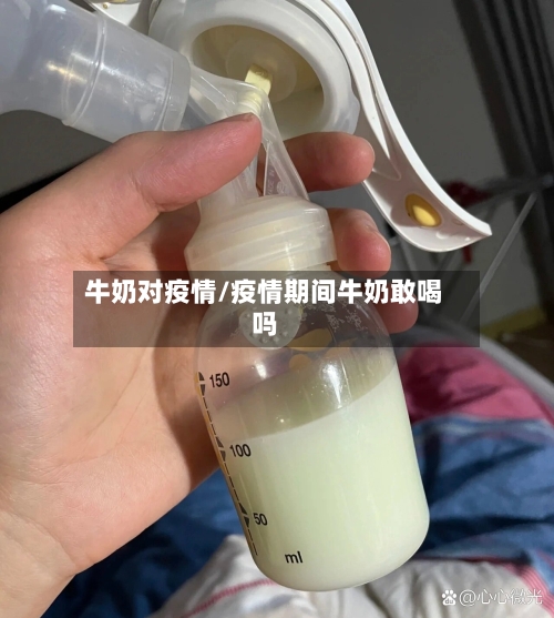 牛奶对疫情/疫情期间牛奶敢喝吗-第1张图片